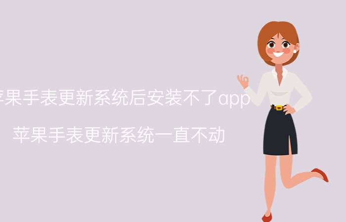 苹果手表更新系统后安装不了app 苹果手表更新系统一直不动？